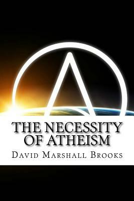 The necessity of Atheism by David Marshall Brooks