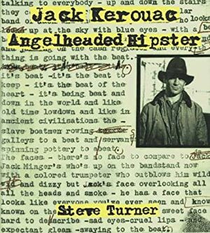 Jack Kerouac: Angelheaded Hipster by Steve Turner