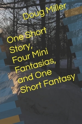One Short Story, Four Mini Fantasias, and One Short Fantasy by Doug Miller