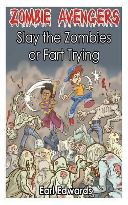 Zombie Avengers: Slay the Zombies or Fart Trying by Earl Edwards