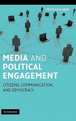 Media and Political Engagement: Citizens, Communication, and Democracy by Peter Dahlgren
