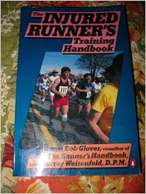 The Injured Runner's Training Handbook: The Coach's Doctor's G for Preventing Running thru And Coming Back from Injury by Bob Glover, Murray F. Weisenfeld