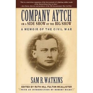 Company Aytch or a Side Show of the Big Show: A Memoir of the Civil War by Sam R Watkins