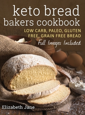 Keto Bread Bakers Cookbook: Low Carb, Paleo & Gluten Free Bread, Bagels, Flat Breads, Muffins & More by Elizabeth Jane