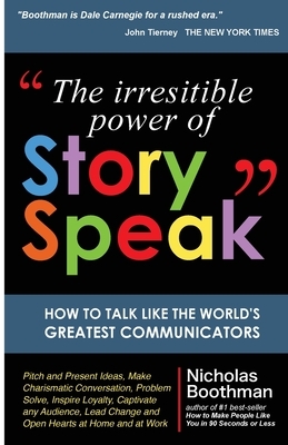 The Irresistible Power of StorySpeak: How to Talk Like the Worlds Greatest Communicators by Nicholas Boothman