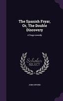 The Spanish Fryar, Or, The Double Discovery: A Tragi-comedy by John Dryden