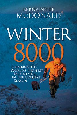 Winter 8000: Climbing the World's Highest Mountains in the Coldest Season by Bernadette McDonald