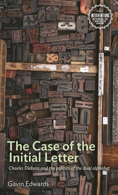 The Case of the Initial Letter: Charles Dickens and the Politics of the Dual Alphabet by Gavin Edwards