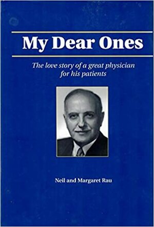 My Dear Ones: The Love Story of a Great Physician for His Patients by Margaret Rau, Neil Rau