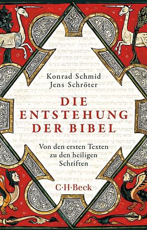 Die Entstehung der Bibel: Von den ersten Texten zu den heiligen Schriften by Konrad Schmid, Jens Schröter