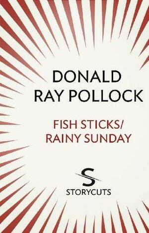 Fish Sticks / Rainy Sunday by Donald Ray Pollock