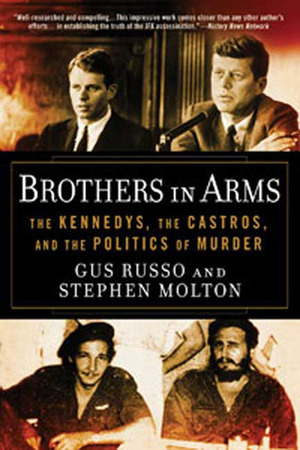 Brothers in Arms: The Kennedys, the Castros, and the Politics of Murder by Gus Russo, Stephen Molton