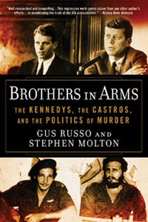 Brothers in Arms: The Kennedys, the Castros, and the Politics of Murder by Stephen Molton, Gus Russo