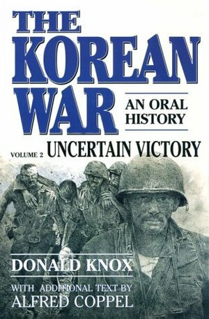 The Korean War: Uncertain Victory: An Oral History by Donald Knox, Alfred Coppel