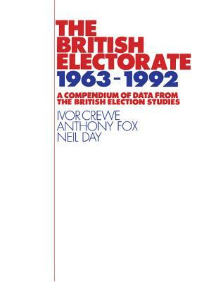 The British Electorate, 1963-1992 by Anthony D. Fox, Neil Day, Ivor Crewe