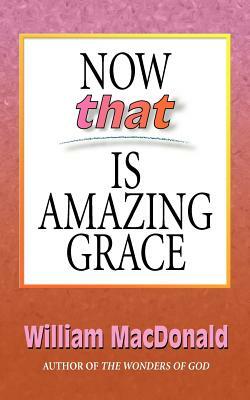 Now That's Amazing Grace by William MacDonald