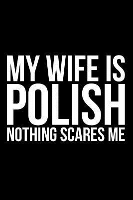 My Wife Is Polish Nothing Scares Me by James Anderson