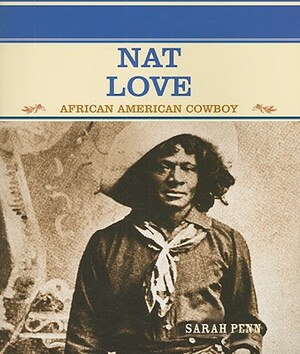 Nat Love: African American Cowboy by Sarah Penn