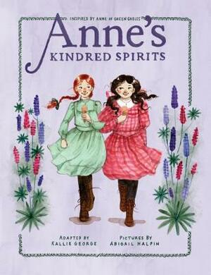 Anne's Kindred Spirits: Inspired by Anne of Green Gables by Kallie George