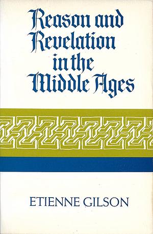 Reason and Revelation in the Middle Ages by Étienne Gilson