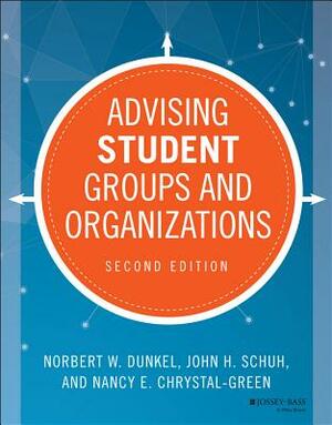 Advising Student Groups and Organizations by John H. Schuh, Norbert W. Dunkel, Nancy E. Chrystal-Green