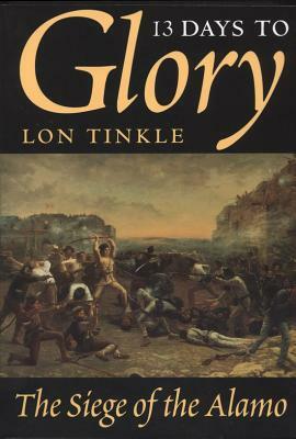 13 Days to Glory, Volume 2: The Siege of the Alamo by Lon Tinkle