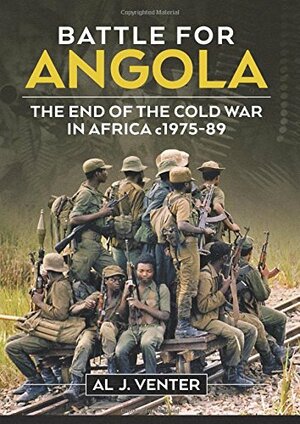 Battle For Angola: The End Of The Cold War In Africa c1975-89 by Al J. Venter