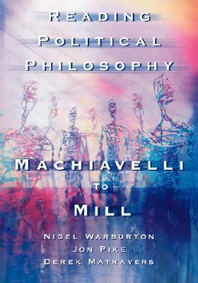 Reading Political Philosophy: Machiavelli to Mill by Jonathan Pike, Derek Matravers, Nigel Warburton