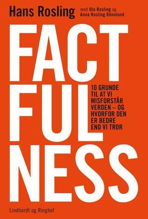 Factfulness: Ti grunde til at vi misforstår verden – og hvorfor den er bedre end vi tror by Ola Rosling, Anna Rosling Rönnlund, Hans Rosling