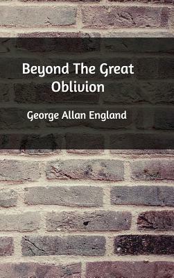 Beyond The Great Oblivion by George Allan England