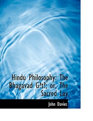 Hindu Philosophy: Bhagavad Gita Or, the Sacred Lay by John Davies