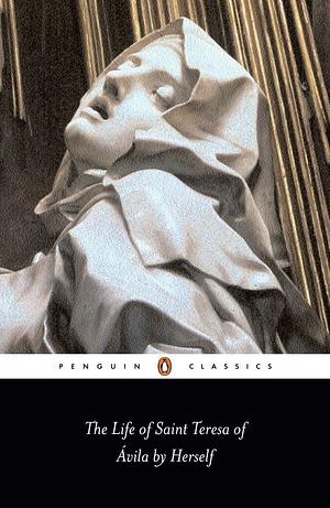 The Life of Saint Teresa of Avila by Herself by Teresa of Ávila