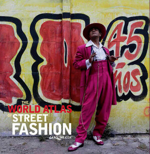 The World Atlas of Street Fashion by Caroline Cox