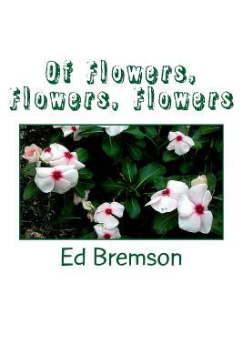 Of Flowers, Flowers, Flowers by Ed Bremson