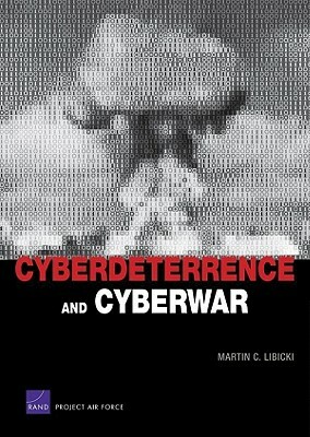 Cyberdeterrence and Cyberwar by Martin C. Libicki