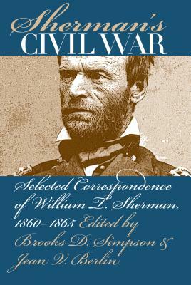 Sherman's Civil War: Selected Correspondence of William T. Sherman, 1860-1865 by 