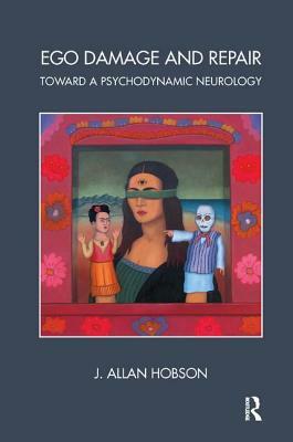 Ego Damage and Repair: Toward a Psychodynamic Neurology by J. Allan Hobson