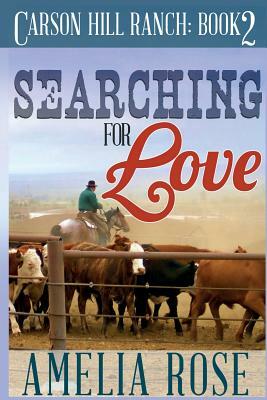 Searching for Love: Carson Hill Ranch Series: Book 2 by Amelia Rose
