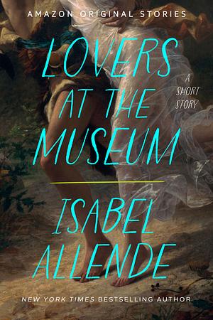 Lovers at the Museum: A Short Story by Isabel Allende