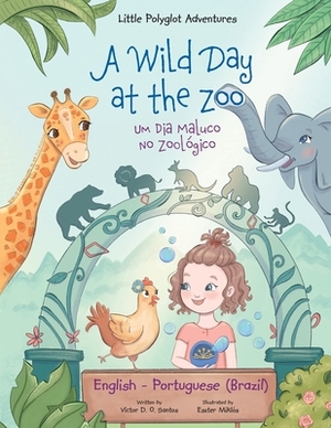 A Wild Day at the Zoo / Um Dia Maluco No Zoológico - Bilingual English and Portuguese (Brazil) Edition: Children's Picture Book by Victor Dias de Oliveira Santos