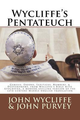 Wycliffe's Pentateuch: Genesis, Exodus, Leviticus, Numbers, & Deuteronomy, from Wycliffe's Bible with Apocrypha, a modern-spelling version of by John Purvey, John Wycliffe