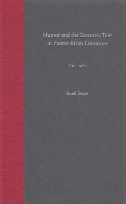 Humor and the Eccentric Text in Puerto Rican Literature by Israel Reyes