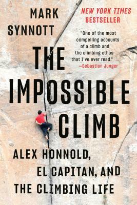 The Impossible Climb: Alex Honnold, El Capitan, and the Climbing Life by Mark Synnott