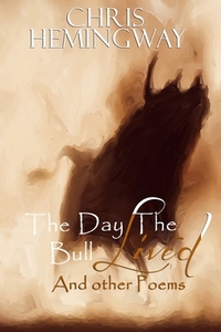 The Day The Bull Lived: And Other Poems by Christopher Hemingway