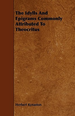 The Idylls And Epigrams Commonly Attributed To Theocritus by Herbert Kynaston