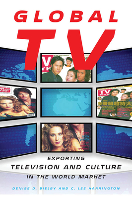 Global TV: Exporting Television and Culture in the World Market by Denise D. Bielby, C. Lee Harrington