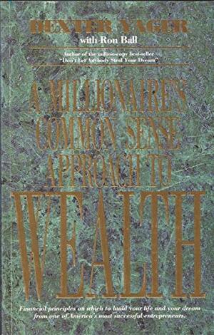 A Millionaire's Common Sense Approach To Wealth by Ron Ball, Dexter R. Yager Sr.