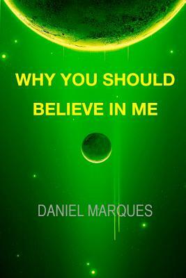 Why You Should Believe in Me by Daniel Marques