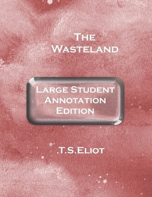 The Wasteland: Large Student Annotation Edition: With wide margins and spacing and an extra page between each page of verse for your by T.S. Eliot