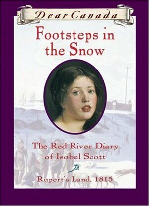 Footsteps in the Snow: The Red River Diary of Isobel Scott by Carol Matas